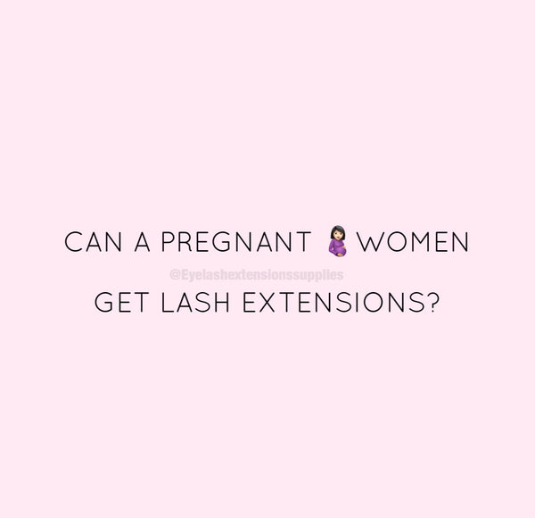 Can a pregnant woman get lash extensions?